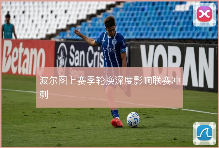 波尔图上赛季轮换深度影响联赛冲刺