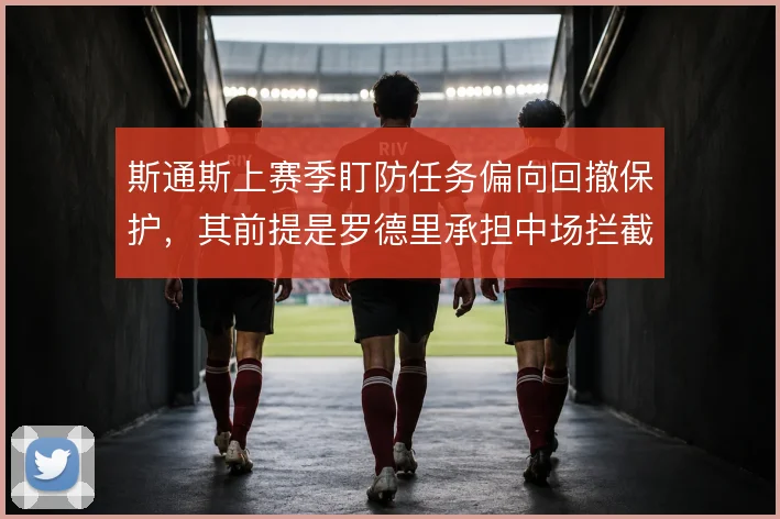 斯通斯上赛季盯防任务偏向回撤保护,其前提是罗德里承担中场拦截与出球