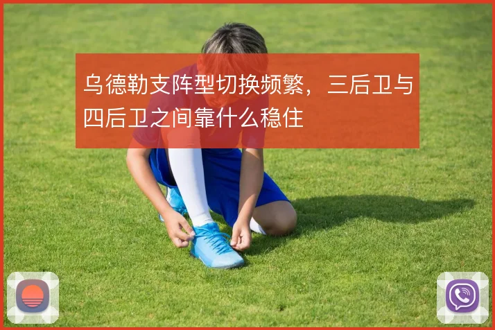 乌德勒支阵型切换频繁，三后卫与四后卫之间靠什么稳住