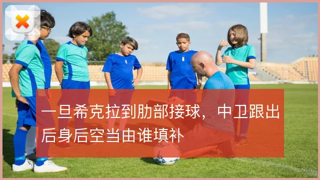 一旦希克拉到肋部接球，中卫跟出后身后空当由谁填补