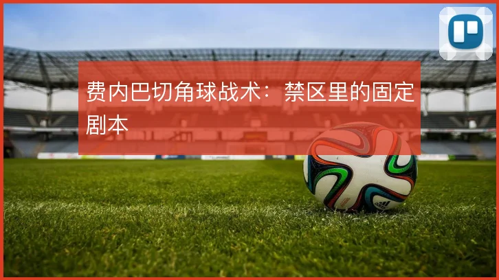 费内巴切角球战术:禁区里的固定剧本