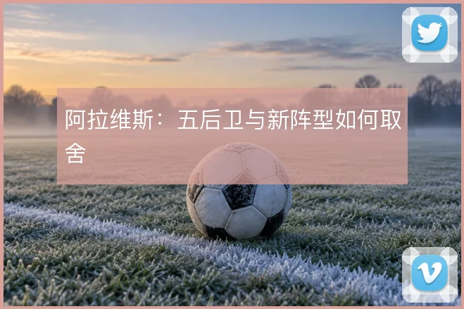 阿拉维斯:五后卫与新阵型如何取舍
